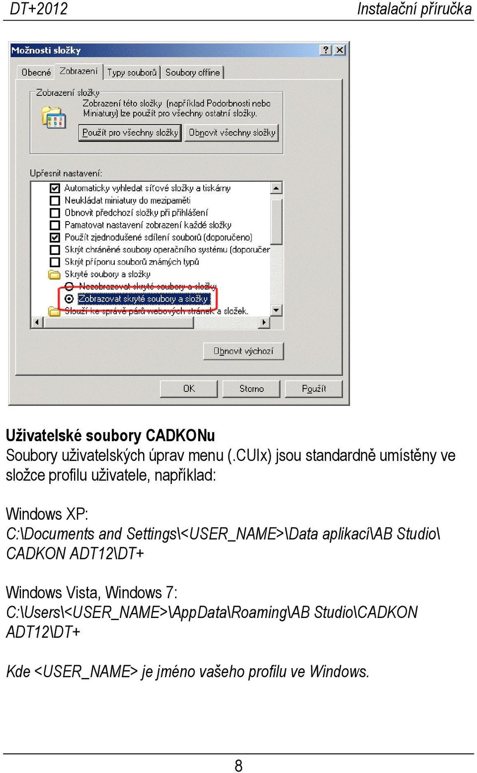 C:\Documents and Settings\<USER_NAME>\Data aplikací\ab Studio\ CADKON ADT12\DT+ Windows