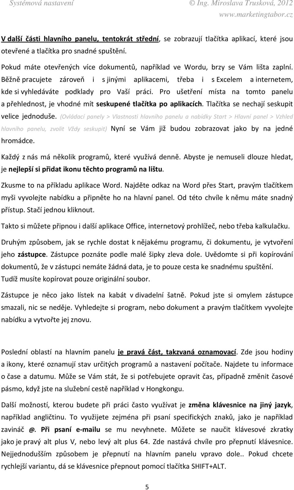 Běžně pracujete zároveň i s jinými aplikacemi, třeba i s Excelem a internetem, kde si vyhledáváte podklady pro Vaší práci.