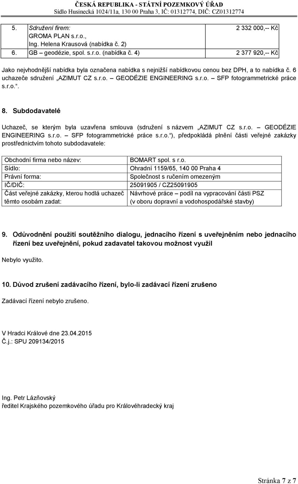 r.o. SFP fotogrammetrické práce s.r.o.. 8. Subdodavatelé Uchazeč, se kterým byla uzavřena smlouva (sdružení s názvem AZIMUT CZ s.r.o. GEODÉZIE ENGINEERING s.r.o. SFP fotogrammetrické práce s.r.o. ), předpokládá plnění části veřejné zakázky prostřednictvím tohoto subdodavatele: BOMART spol.