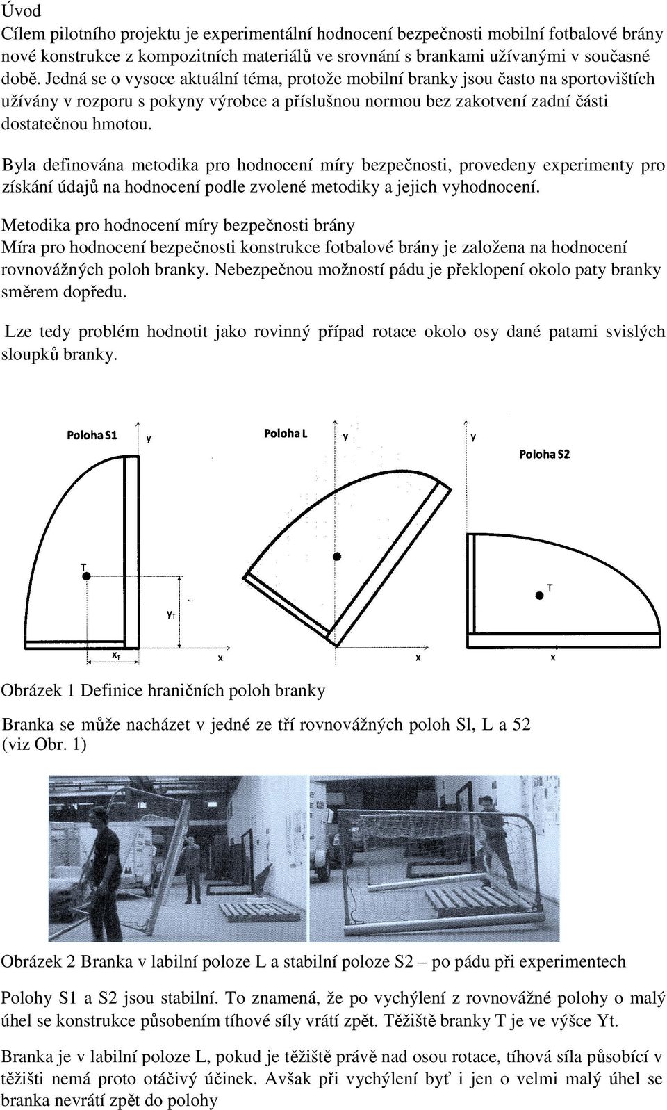 Byla definována metodika pro hodnocení míry bezpečnosti, provedeny experimenty pro získání údajů na hodnocení podle zvolené metodiky a jejich vyhodnocení.