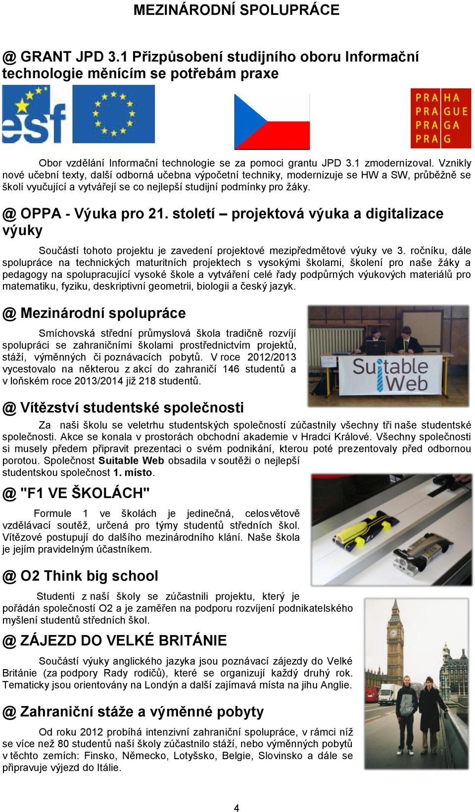 století projektová výuka a digitalizace výuky Součástí tohoto projektu je zavedení projektové mezipředmětové výuky ve 3.