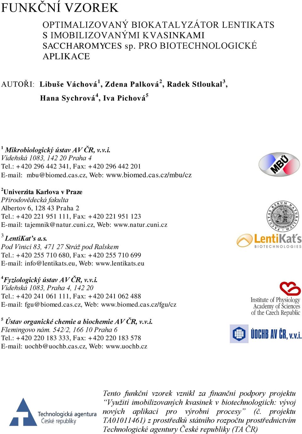 : +420 296 442 341, Fax: +420 296 442 201 E-mail: mbu@biomed.cas.cz, Web: www.biomed.cas.cz/mbu/cz 2 Univerzita Karlova v Praze Přírodovědecká fakulta Albertov 6, 128 43 Praha 2 Tel.