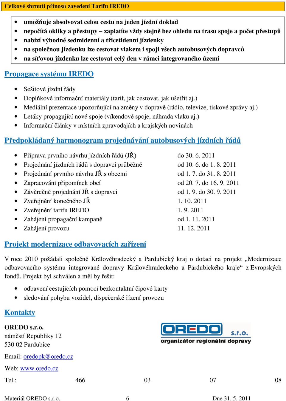 Propagace systému IREDO Sešitové jízdní řády Doplňkové informační materiály (tarif, jak cestovat, jak ušetřit aj.