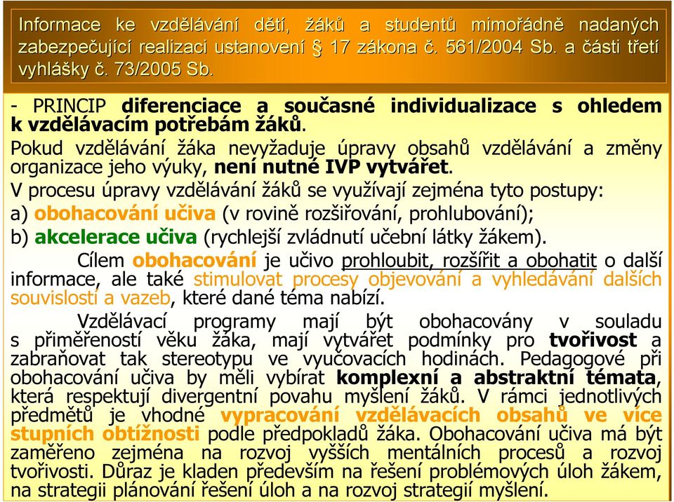 Pokud vzdělávání žáka nevyžaduje úpravy obsahů vzdělávání a změny organizace jeho výuky, není nutné IVP vytvářet.