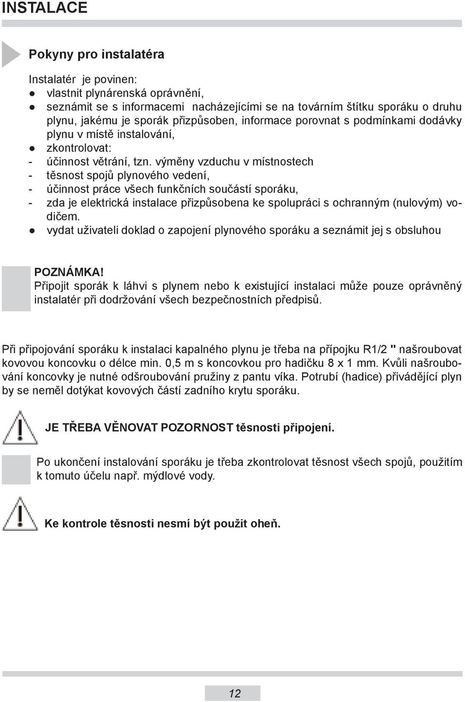 výměny vzduchu v místnostech - těsnost spojů plynového vedení, - účinnost práce všech funkčních součástí sporáku, - zda je elektrická instalace přizpůsobena ke spolupráci s ochranným (nulovým)