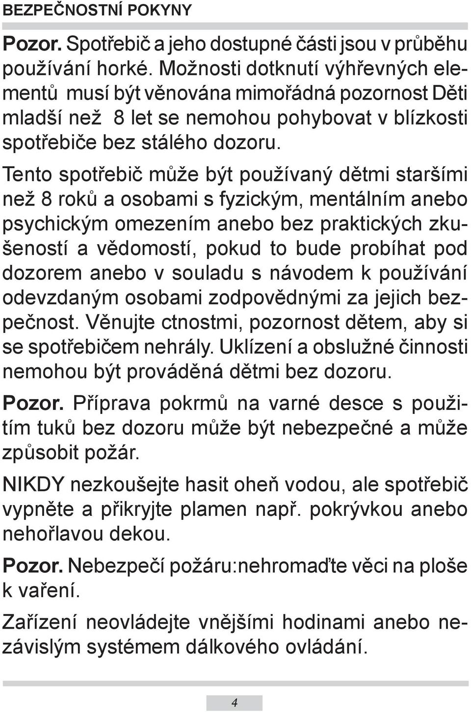 Tento spotřebič může být používaný dětmi staršími než 8 roků a osobami s fyzickým, mentálním anebo psychickým omezením anebo bez praktických zkušeností a vědomostí, pokud to bude probíhat pod dozorem