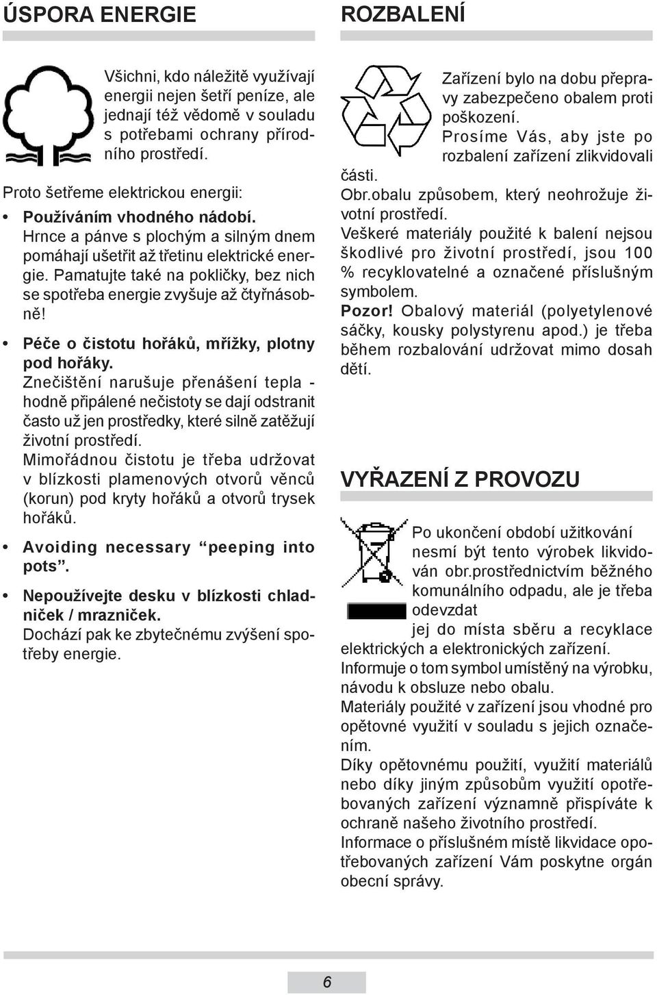 Pamatujte také na pokličky, bez nich se spotřeba energie zvyšuje až čtyřnásobně! Péče o čistotu hořáků, mřížky, plotny pod hořáky.