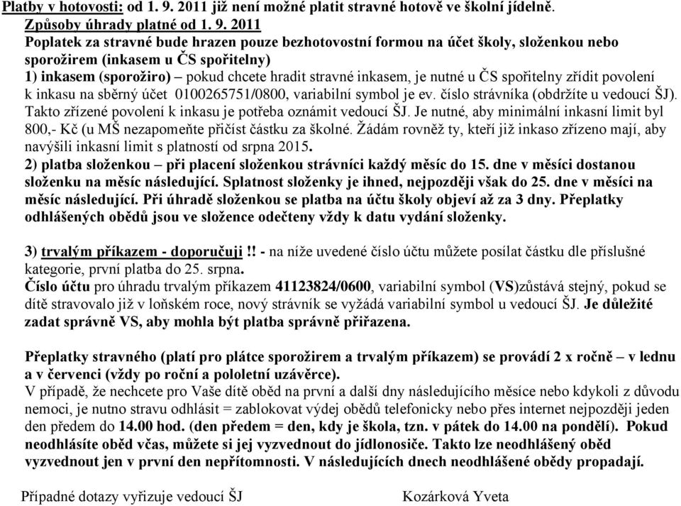 2011 Poplatek za stravné bude hrazen pouze bezhotovostní formou na účet školy, složenkou nebo sporožirem (inkasem u ČS spořitelny) 1) inkasem (sporožiro) pokud chcete hradit stravné inkasem, je nutné