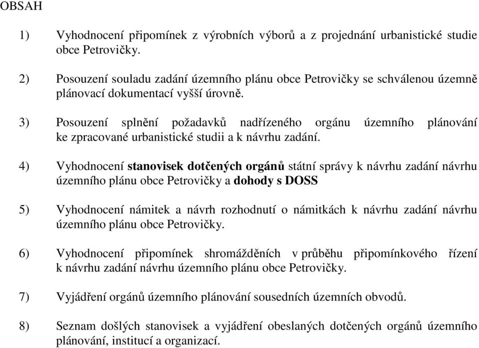 3) Posouzení splnění požadavků nadřízeného orgánu územního plánování ke zpracované urbanistické studii a k návrhu zadání.