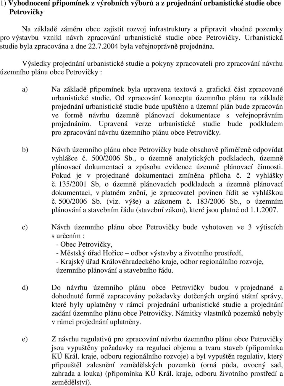 Výsledky projednání urbanistické studie a pokyny zpracovateli pro zpracování návrhu územního plánu obce Petrovičky : a) Na základě připomínek byla upravena textová a grafická část zpracované