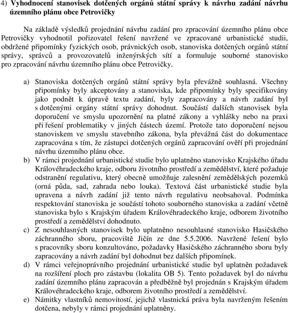 provozovatelů inženýrských sítí a formuluje souborné stanovisko pro zpracování návrhu územního plánu obce Petrovičky. a) Stanoviska dotčených orgánů státní správy byla převážně souhlasná.