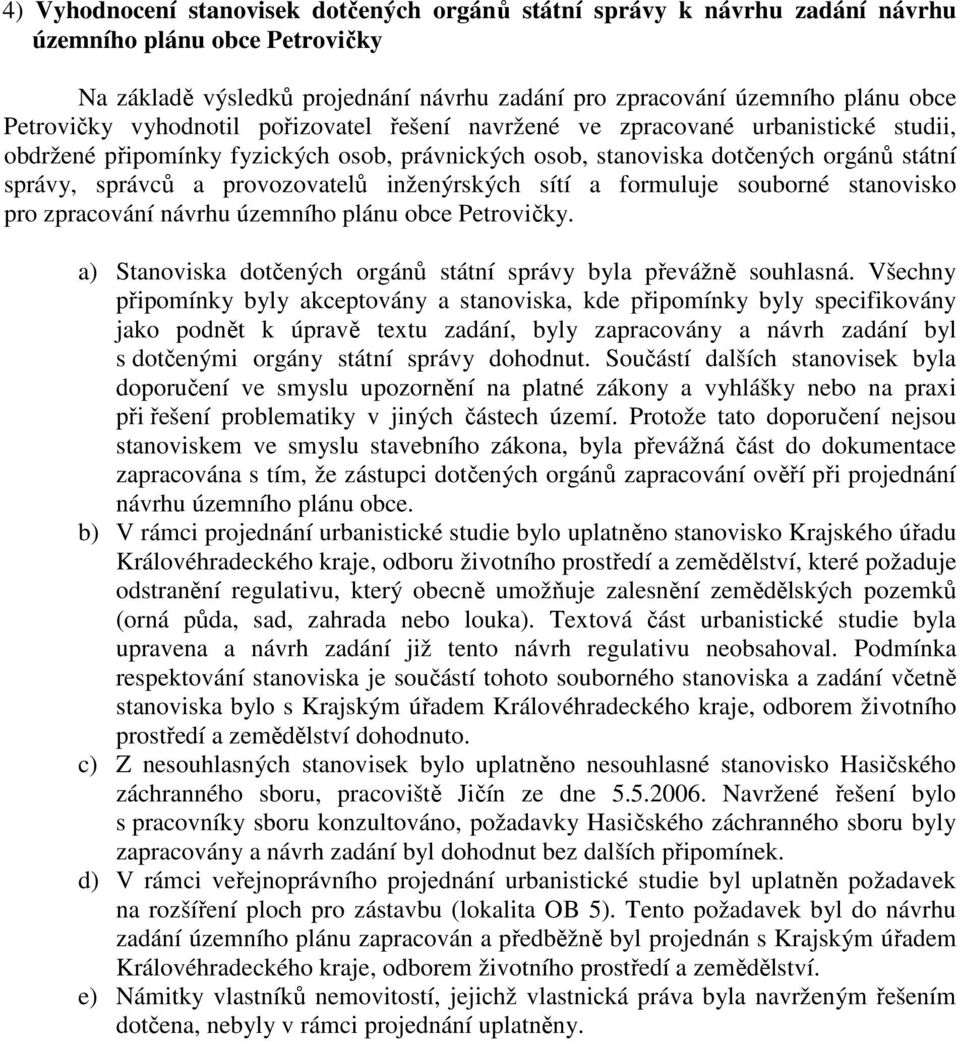 provozovatelů inženýrských sítí a formuluje souborné stanovisko pro zpracování návrhu územního plánu obce Petrovičky. a) Stanoviska dotčených orgánů státní správy byla převážně souhlasná.