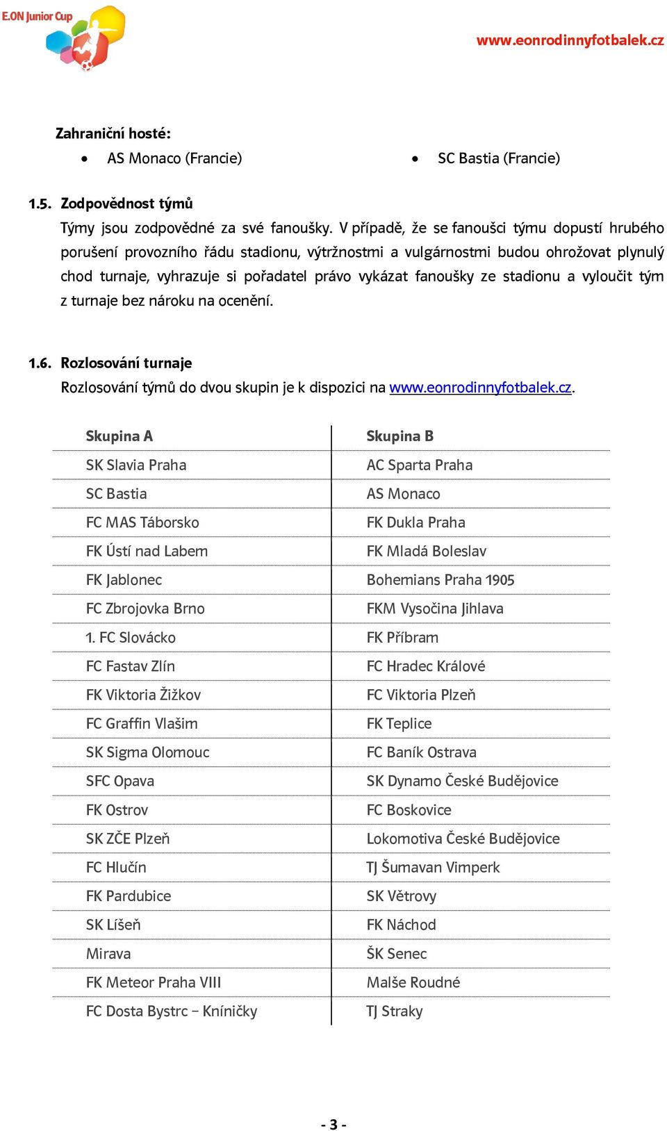 stadionu a vyloučit tým z turnaje bez nároku na ocenění. 1.6. Rozlosování turnaje Rozlosování týmů do dvou skupin je k dispozici na www.eonrodinnyfotbalek.cz.