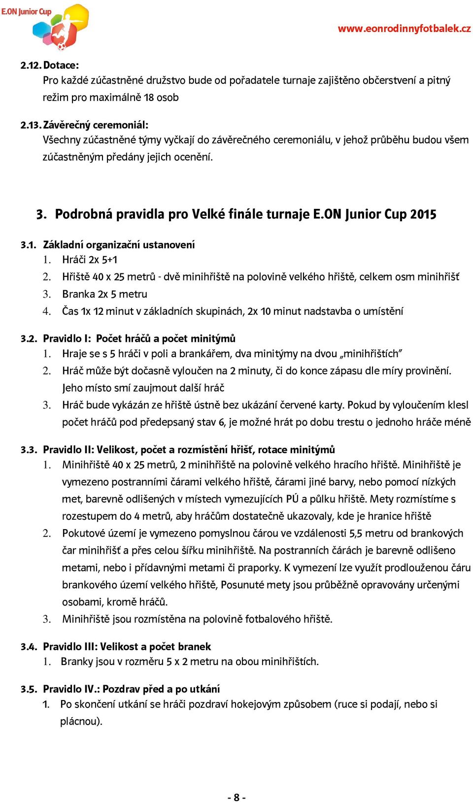 ON Junior Cup 2015 3.1. Základní organizační ustanovení 1. Hráči 2x 5+1 2. Hřiště 40 x 25 metrů - dvě minihřiště na polovině velkého hřiště, celkem osm minihřišť 3. Branka 2x 5 metru 4.