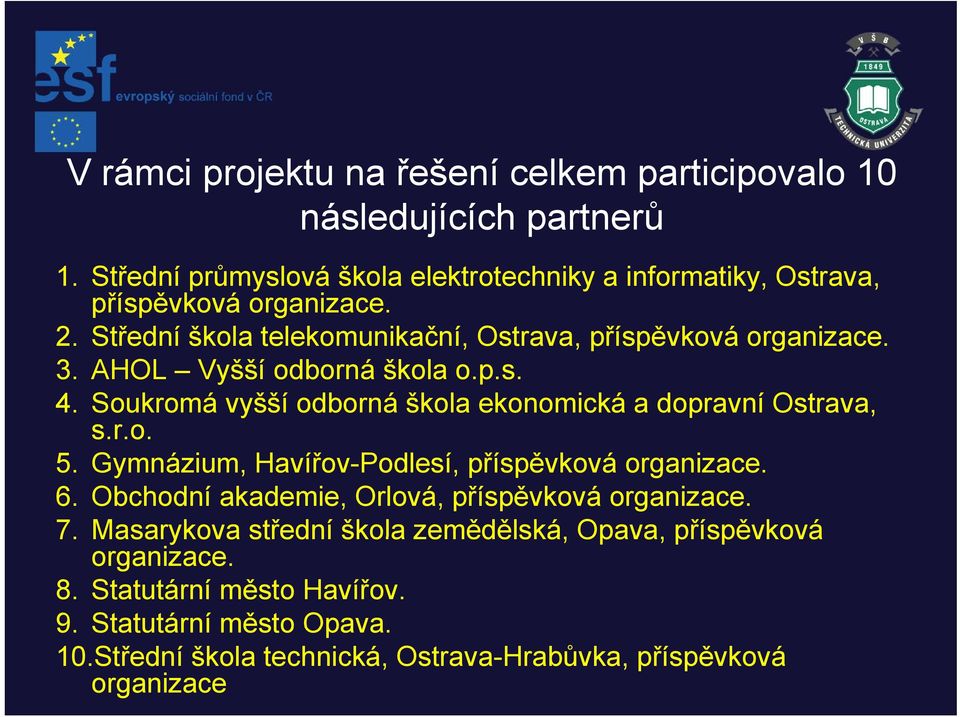 AHOL Vyšší odborná škola o.p.s. 4. Soukromá vyšší odborná škola ekonomická a dopravní Ostrava, s.r.o. 5. Gymnázium, Havířov-Podlesí, příspěvková organizace. 6.