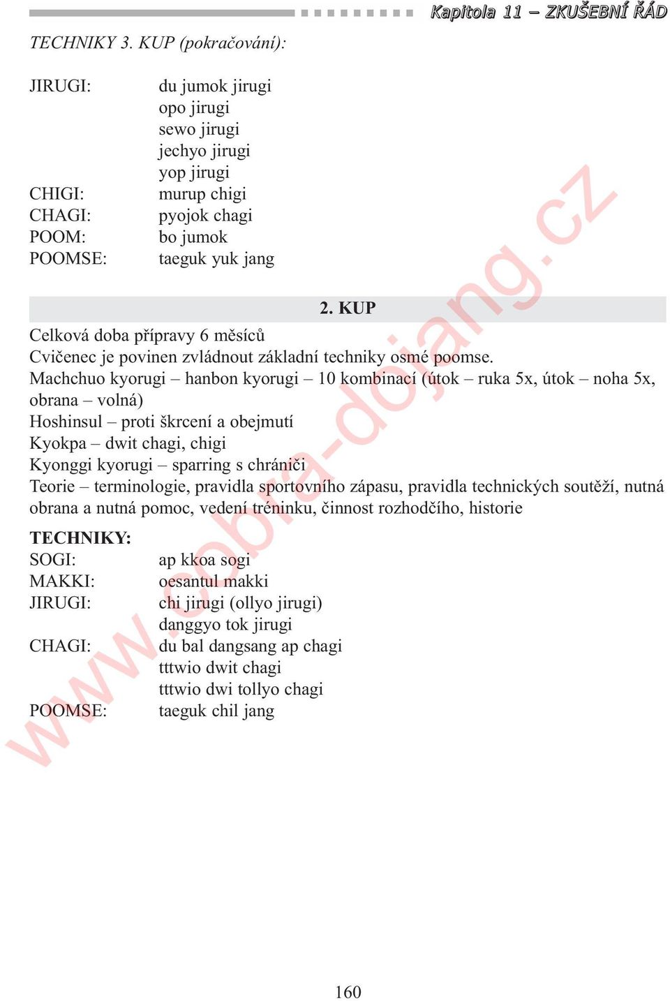 Machchuo kyorugi hanbon kyorugi 10 kombinací (útok ruka 5x, útok noha 5x, obrana volná) Hoshinsul proti škrcení a obejmutí Kyokpa dwit chagi, chigi Kyonggi kyorugi sparring s chrániči