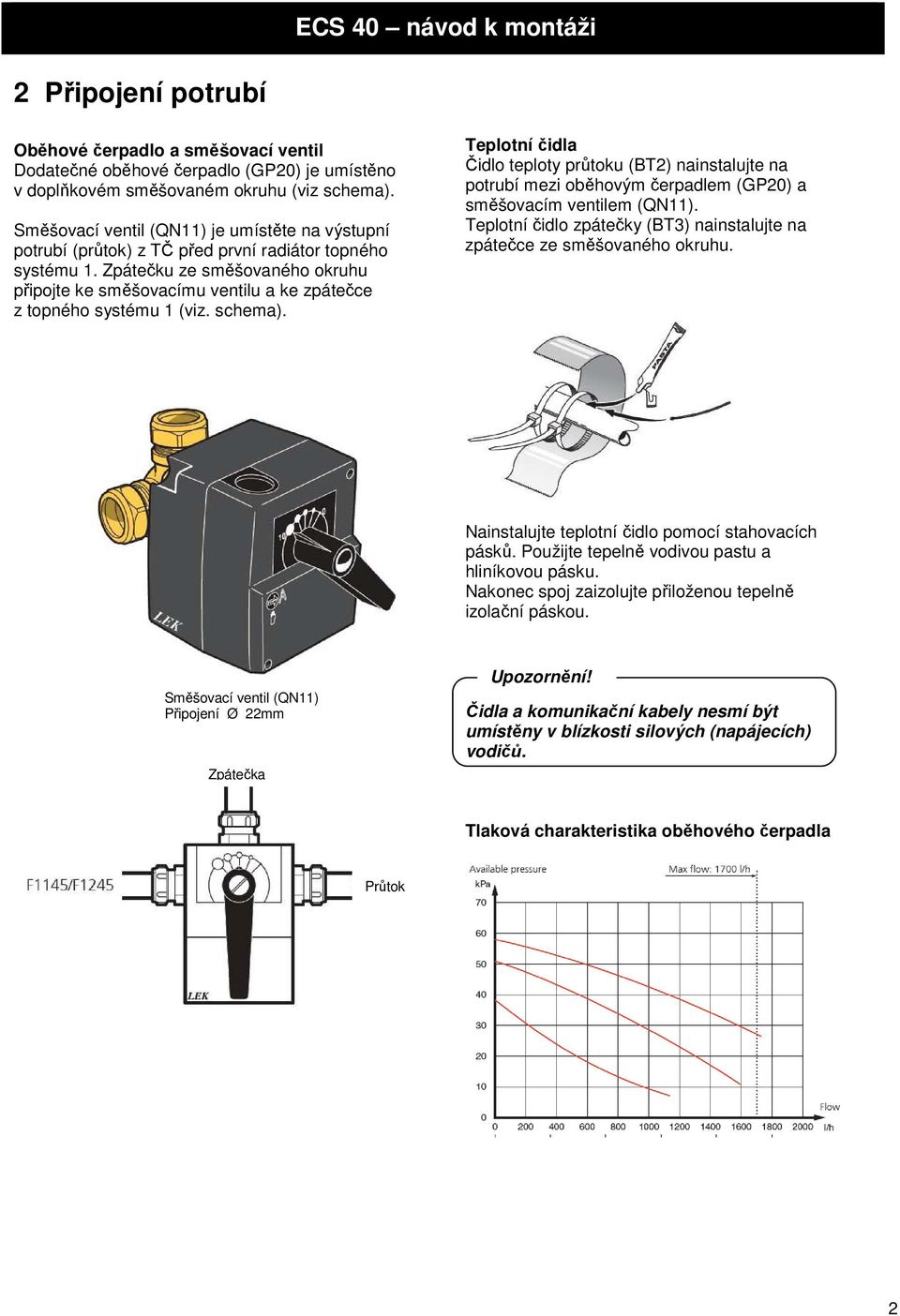 Zpátečku ze směšovaného okruhu připojte ke směšovacímu ventilu a ke zpátečce z topného systému 1 (viz. schema).