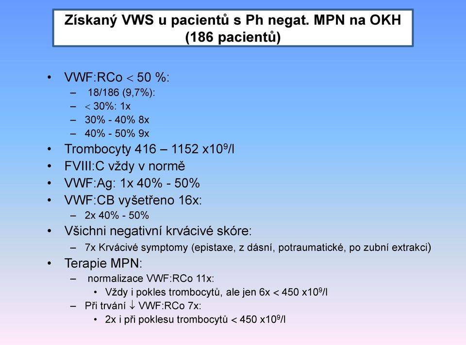 FVIII:C vždy v normě VWF:Ag: 1x 40% - 50% VWF:CB vyšetřeno 16x: 2x 40% - 50% Všichni negativní krvácivé skóre: 7x Krvácivé