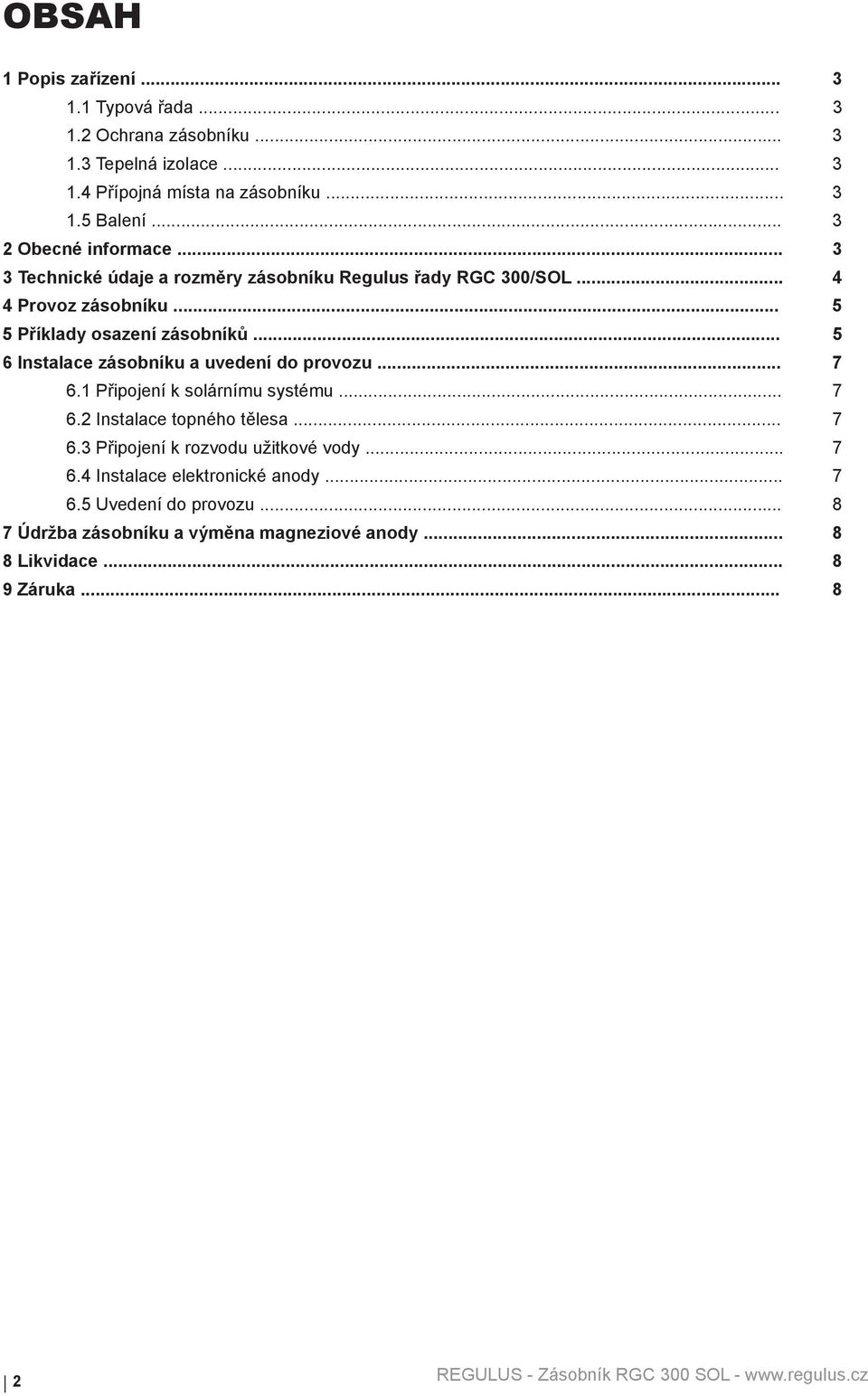 .. 5 6 Instalace zásobníku a uvedení do provozu... 7 6.1 Připojení k solárnímu systému... 7 6.2 Instalace topného tělesa... 7 6.3 Připojení k rozvodu užitkové vody.