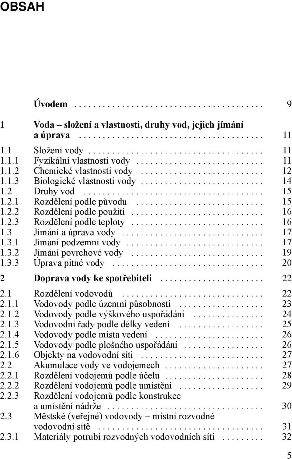 2.1 Rozdělení podle původu........................... 15 1.2.2 Rozdělení podle použití............................ 16 1.2.3 Rozdělení podle teploty............................ 16 1.3 Jímání a úprava vody.
