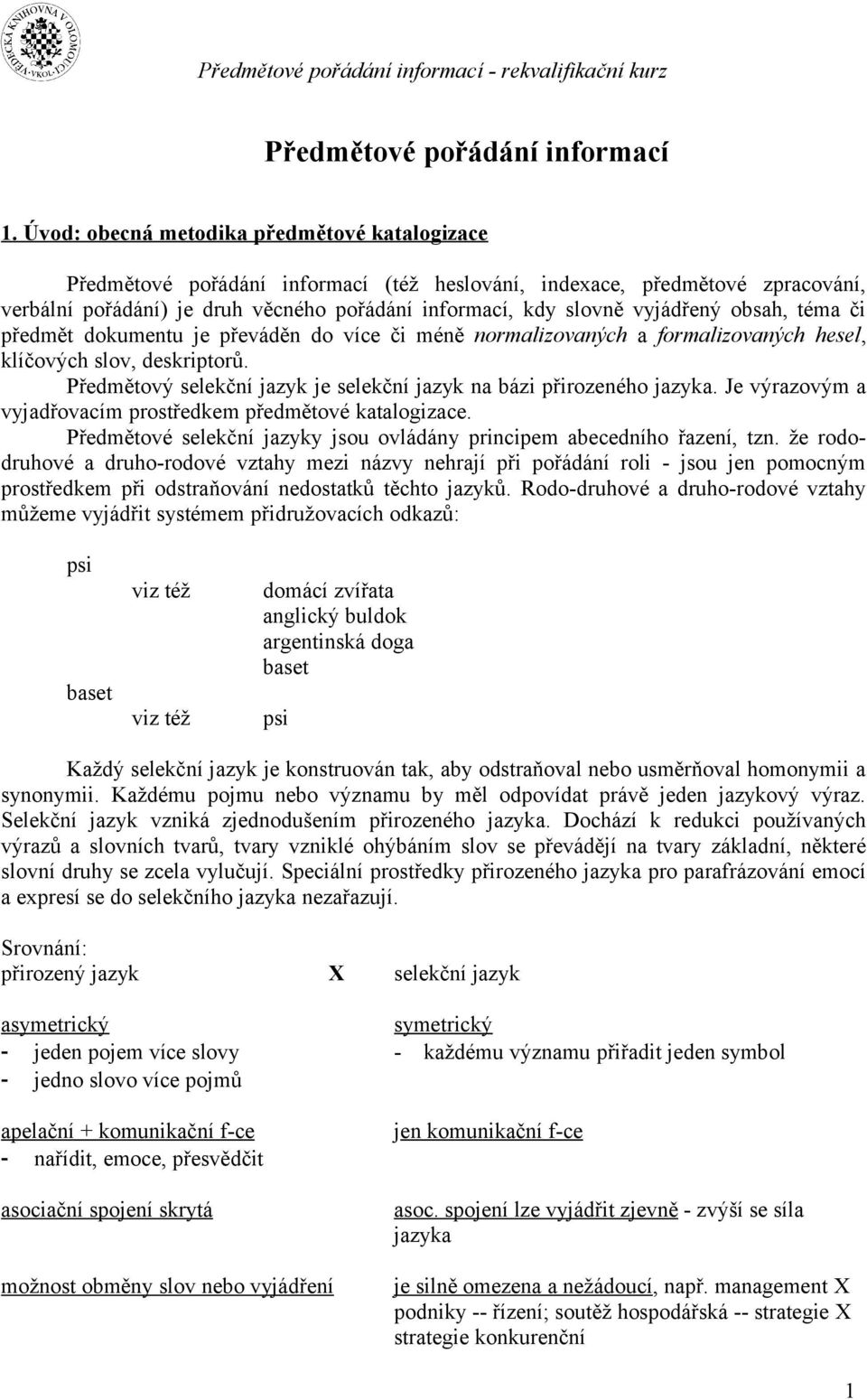 vyjádřený obsah, téma či předmět dokumentu je převáděn do více či méně normalizovaných a formalizovaných hesel, klíčových slov, deskriptorů.