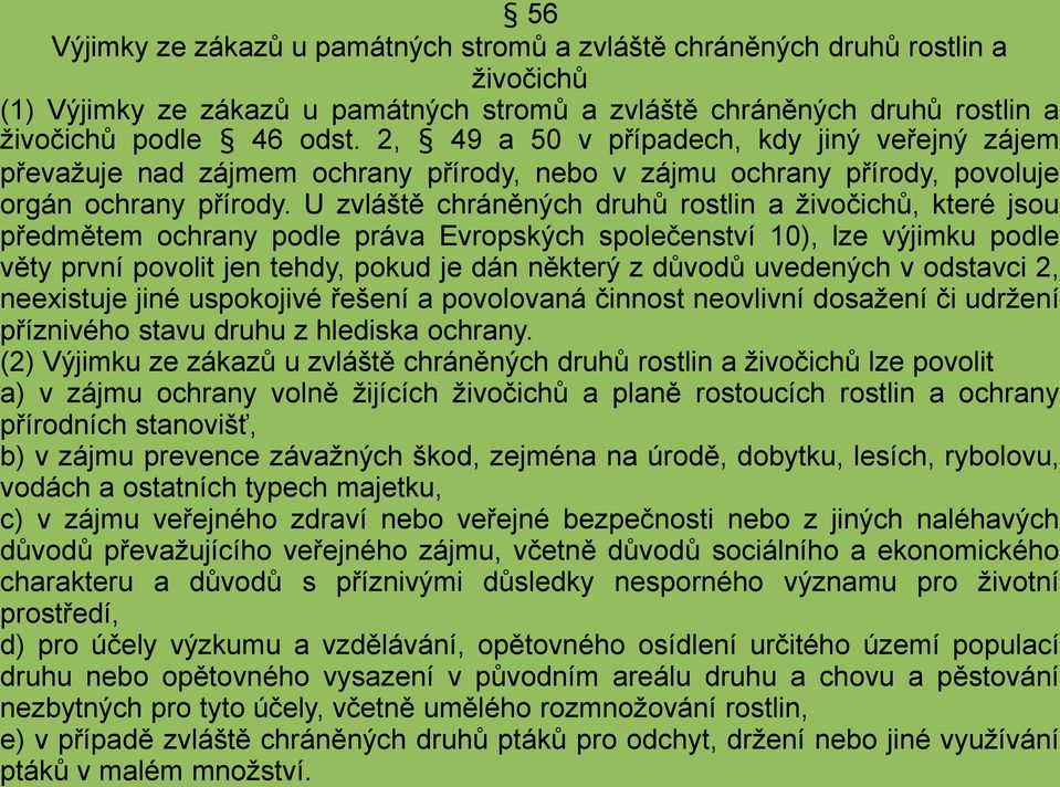 U zvláště chráněných druhů rostlin a živočichů, které jsou předmětem ochrany podle práva Evropských společenství 10), lze výjimku podle věty první povolit jen tehdy, pokud je dán některý z důvodů