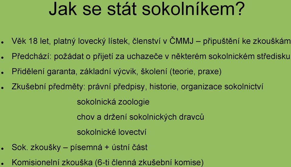 v některém sokolnickém středisku Přidělení garanta, základní výcvik, školení (teorie, praxe) Zkušební předměty: