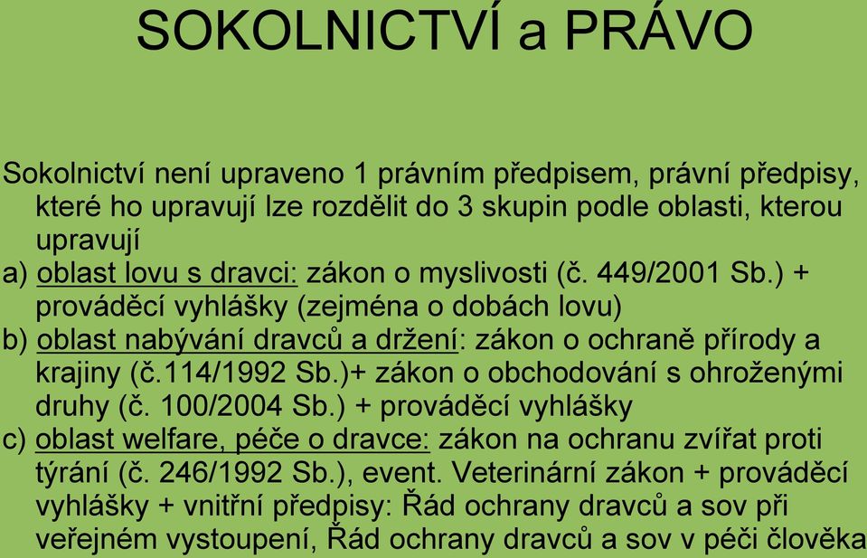 ) + prováděcí vyhlášky (zejména o dobách lovu) b) oblast nabývání dravců a držení: zákon o ochraně přírody a krajiny (č.114/1992 Sb.