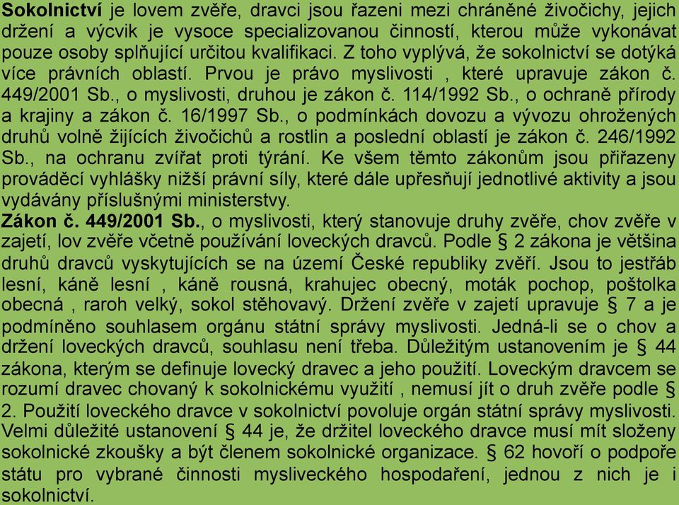 , o ochraně přírody a krajiny a zákon č. 16/1997 Sb., o podmínkách dovozu a vývozu ohrožených druhů volně žijících živočichů a rostlin a poslední oblastí je zákon č. 246/1992 Sb.