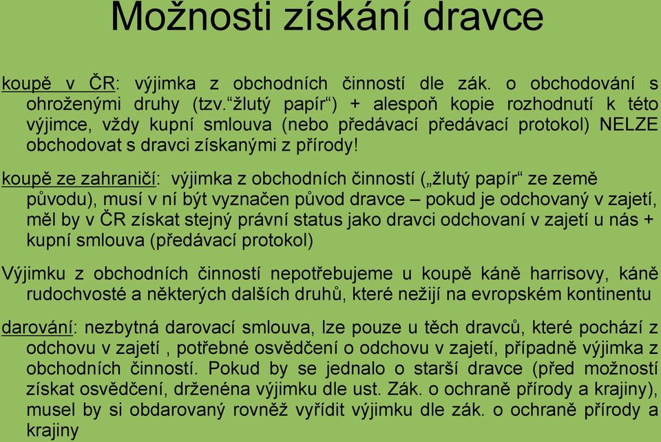 koupě ze zahraničí: výjimka z obchodních činností ( žlutý papír ze země původu), musí v ní být vyznačen původ dravce pokud je odchovaný v zajetí, měl by v ČR získat stejný právní status jako dravci