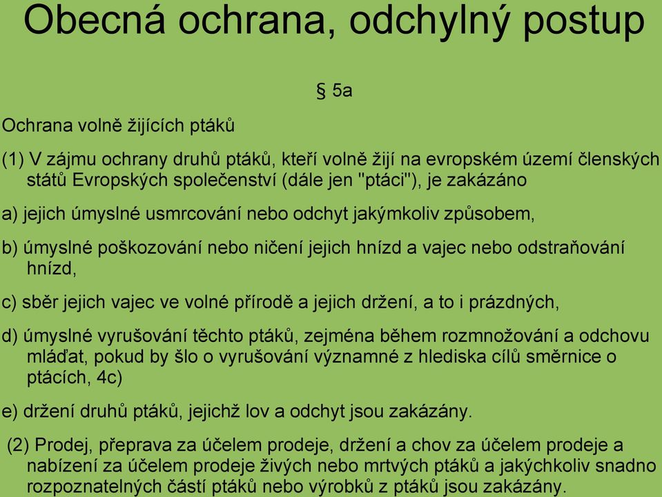 držení, a to i prázdných, d) úmyslné vyrušování těchto ptáků, zejména během rozmnožování a odchovu mláďat, pokud by šlo o vyrušování významné z hlediska cílů směrnice o ptácích, 4c) e) držení druhů