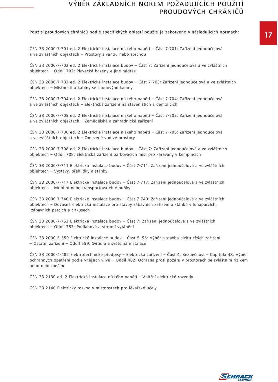 2 Elektrické instalace budov Část 7: Zařízení jednoúčelová a ve zvláštních objektech Oddíl 702: Plavecké bazény a jiné nádrže ČSN 33 2000-7-703 ed.