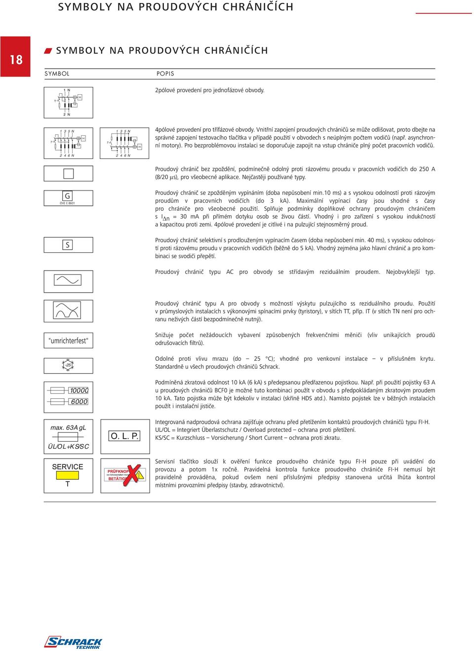 Pro bezproblémovou instalaci se doporučuje zapojit na vstup chrániče plný počet pracovních vodičů.