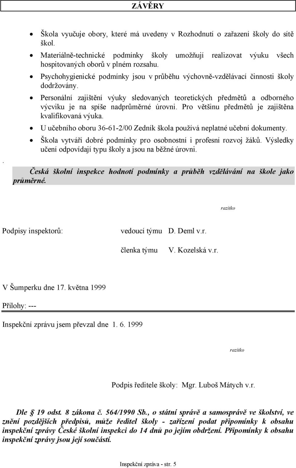 Pro většinu předmětů je zajištěna kvalifikovaná výuka. U učebního oboru 36-61-2/00 Zedník škola používá neplatné učební dokumenty. Škola vytváří dobré podmínky pro osobnostní i profesní rozvoj žáků.