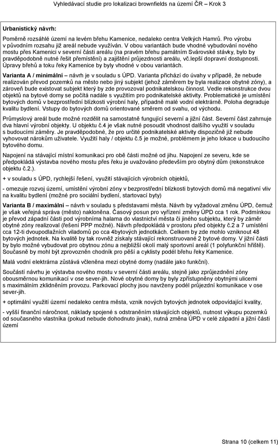 průjezdnosti areálu, vč.lepší dopravní dostupnosti. Úpravy břehů a toku řeky Kamenice by byly vhodné v obou variantách. Varianta A / minimální návrh je v souladu s ÚPD.