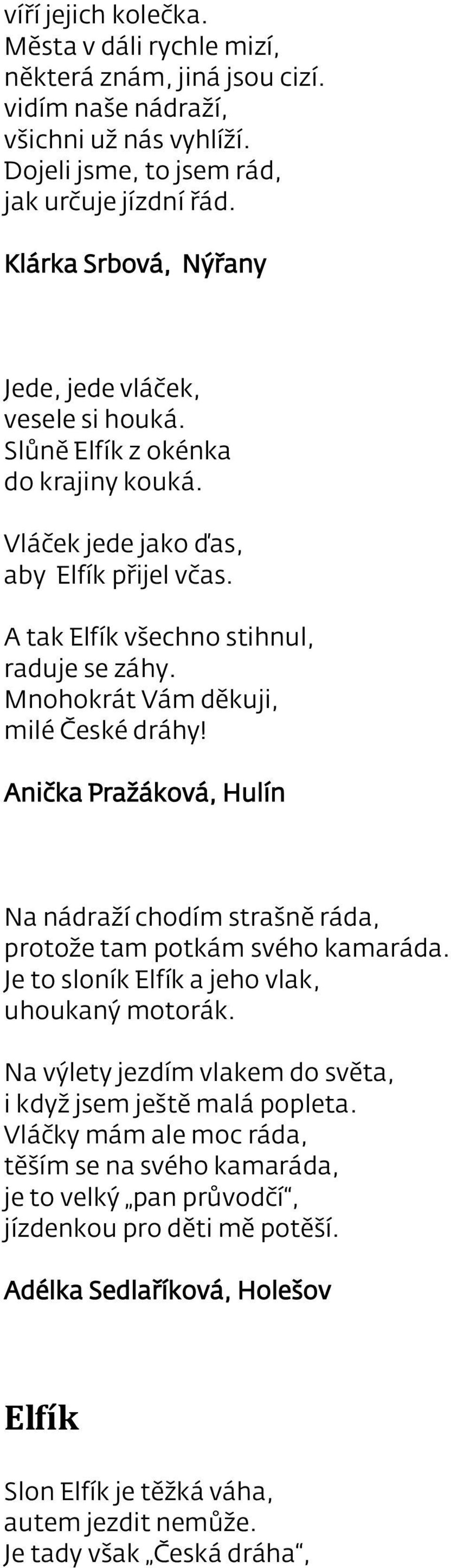 Mnohokrát Vám děkuji, milé České dráhy! Anička Pražáková, Hulín Na nádraží chodím strašně ráda, protože tam potkám svého kamaráda. Je to sloník Elfík a jeho vlak, uhoukaný motorák.