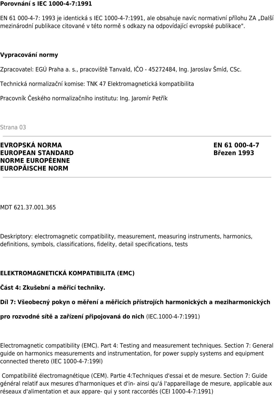 Technická normalizační komise: TNK 47 Elektromagnetická kompatibilita Pracovník Českého normalizačního institutu: Ing.