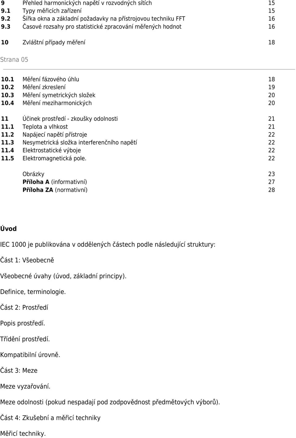 4 Měření meziharmonických 20 11 Účinek prostředí - zkoušky odolnosti 21 11.1 Teplota a vlhkost 21 11.2 Napájecí napětí přístroje 22 11.3 Nesymetrická složka interferenčního napětí 22 11.
