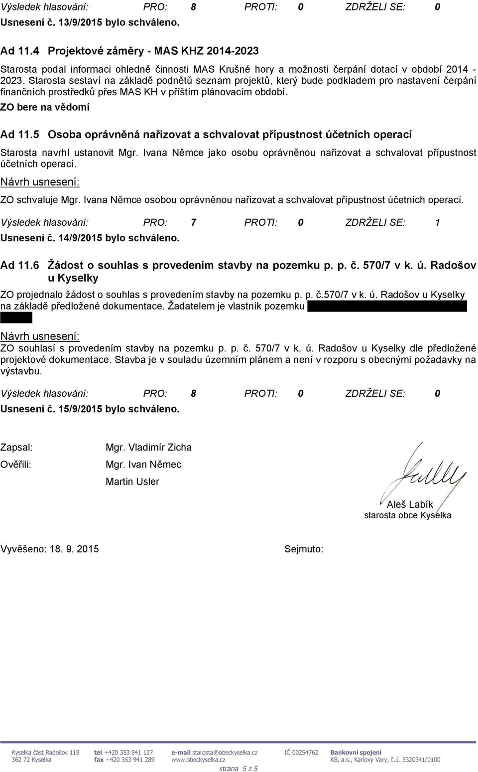 5 Osoba oprávněná nařizovat a schvalovat přípustnost účetních operací Starosta navrhl ustanovit Mgr. Ivana Němce jako osobu oprávněnou nařizovat a schvalovat přípustnost účetních operací.