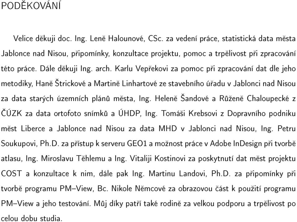 Karlu Vepřekovi za pomoc při zpracování dat dle jeho metodiky, Haně Štrickové a Martině Linhartové ze stavebního úřadu v Jablonci nad Nisou za data starých územních plánů města, Ing.