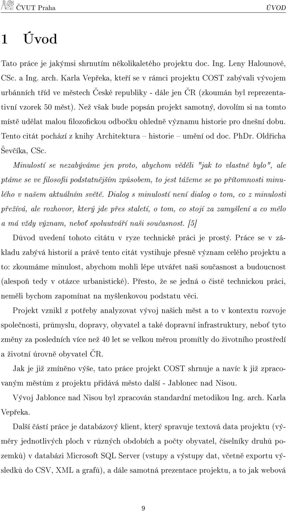 Než však bude popsán projekt samotný, dovolím si na tomto místě udělat malou filozofickou odbočku ohledně významu historie pro dnešní dobu.