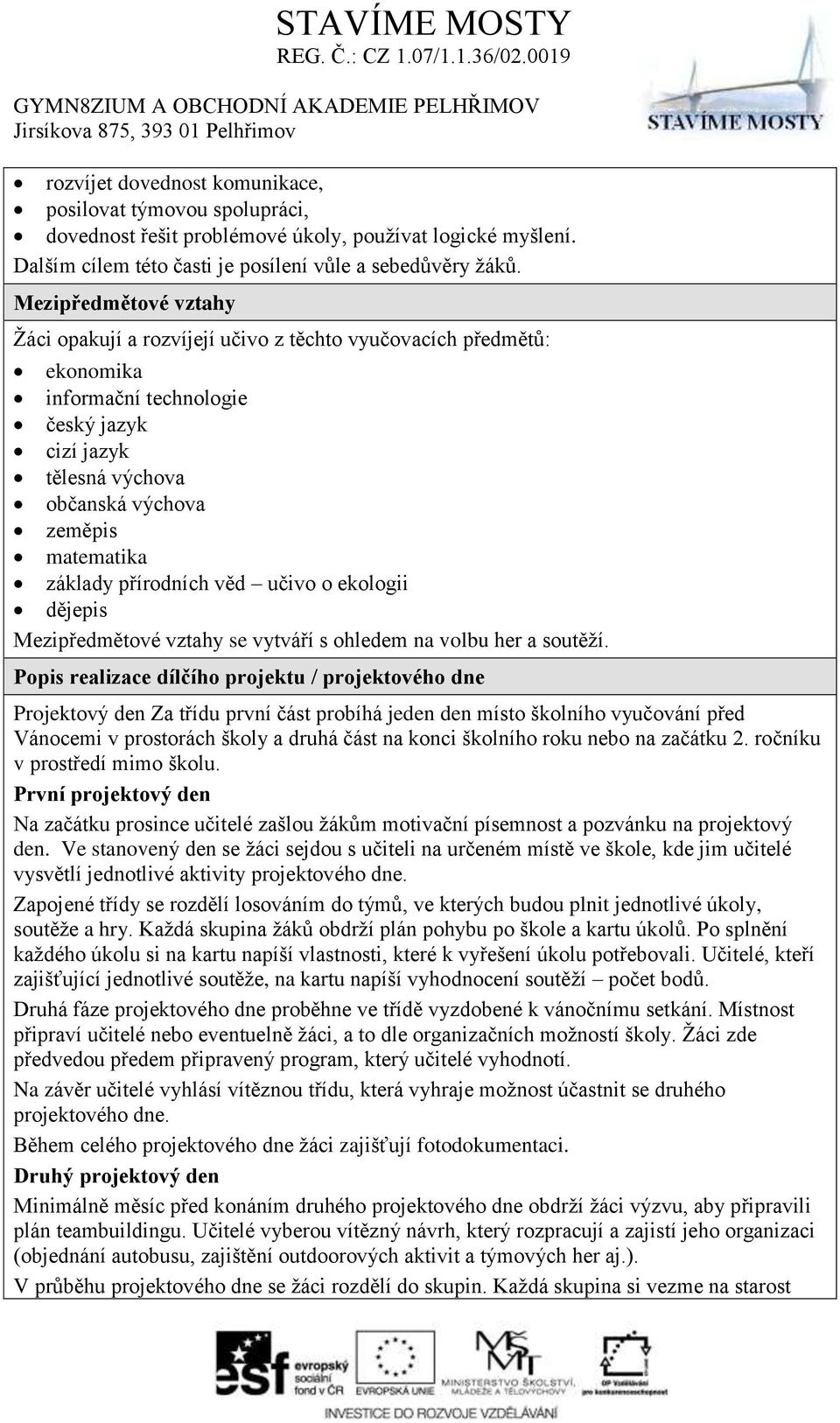 přírodních věd učivo o ekologii dějepis Mezipředmětové vztahy se vytváří s ohledem na volbu her a soutěží.