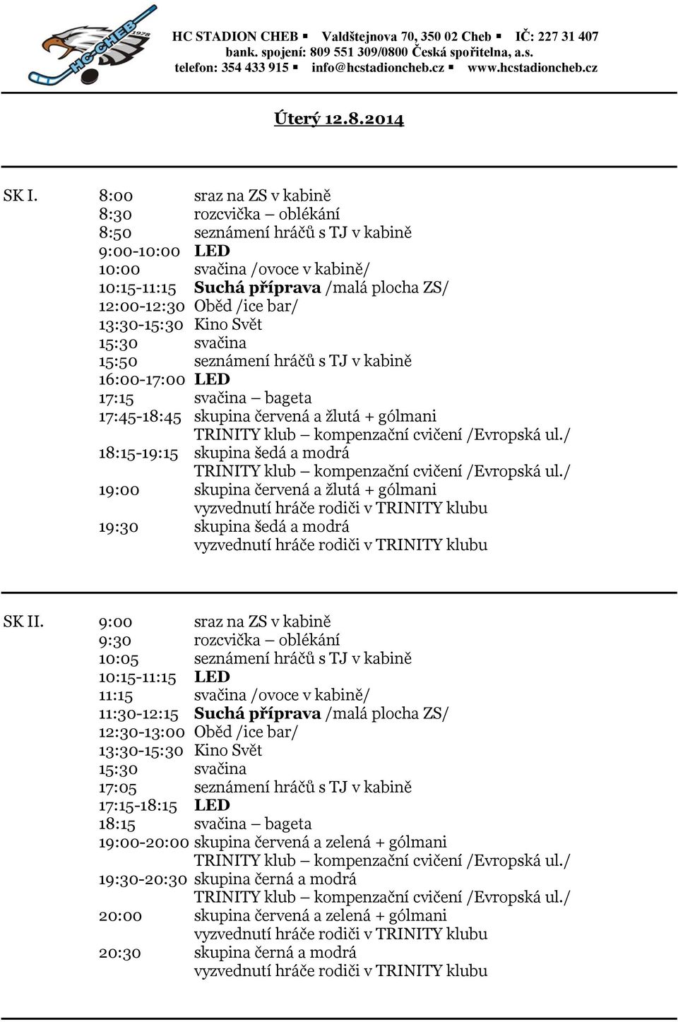 + gólmani 18:15-19:15 skupina šedá a modrá 19:00 skupina červená a žlutá + gólmani 19:30 skupina šedá a modrá 11:30-12:15 Suchá příprava /malá plocha