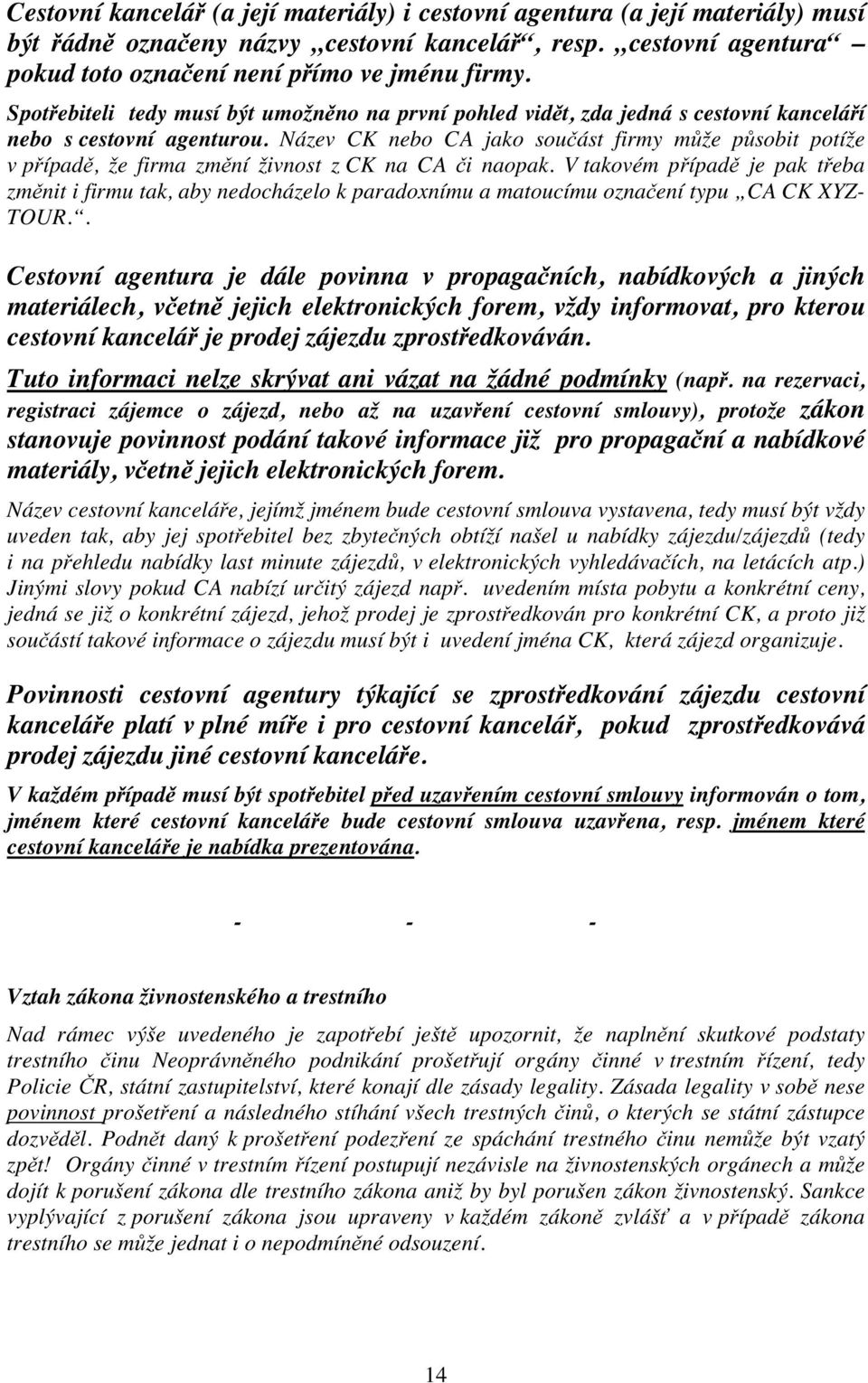 Název CK nebo CA jako součást firmy může působit potíže v případě, že firma změní živnost z CK na CA či naopak.