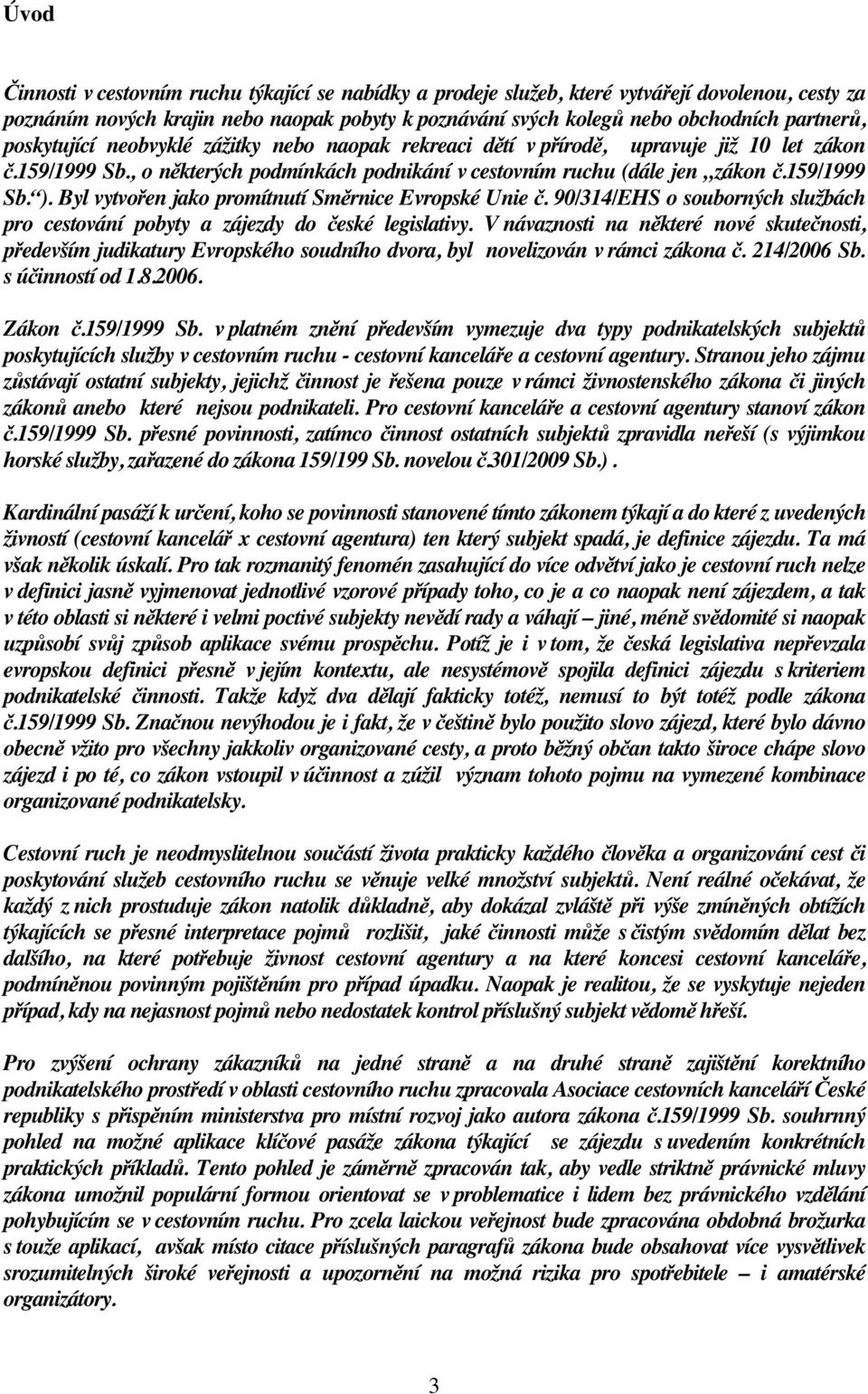 Byl vytvořen jako promítnutí Směrnice Evropské Unie č. 90/314/EHS o souborných službách pro cestování pobyty a zájezdy do české legislativy.