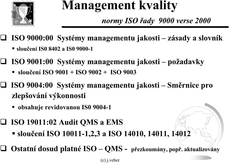9004:00 Systémy managementu jakosti Smrnice pro zlepšování výkonnosti obsahuje revidovanou IS0 9004-1 ISO 19011:02