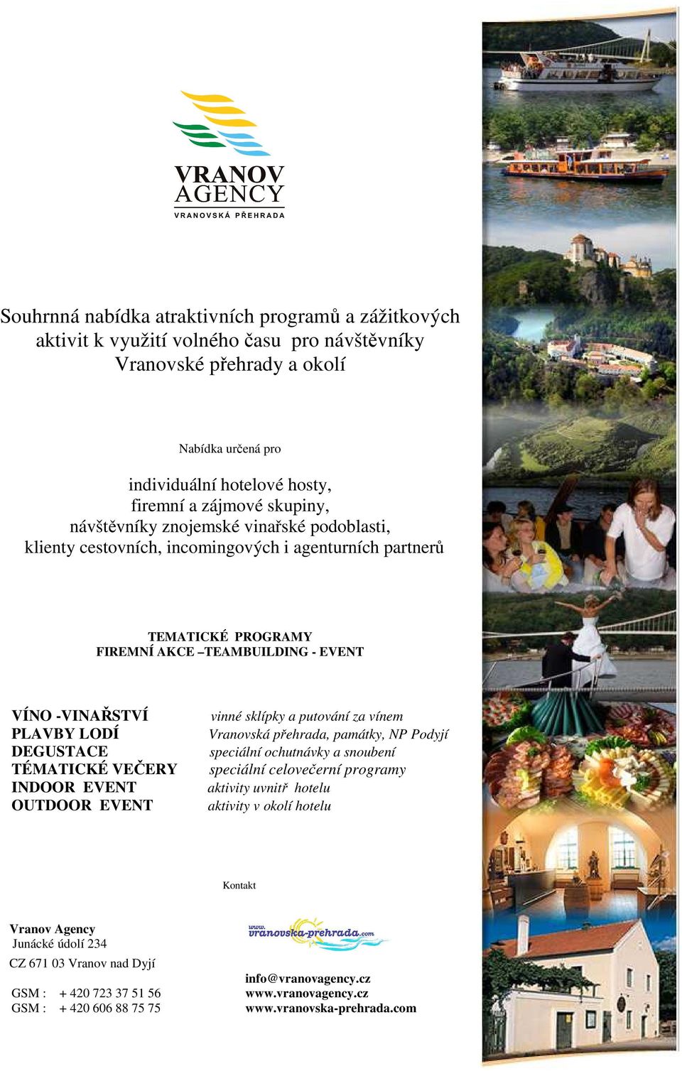 TÉMATICKÉ VEČERY INDOOR EVENT OUTDOOR EVENT vinné sklípky a putování za vínem Vranovská přehrada, památky, NP Podyjí speciální ochutnávky a snoubení speciální celovečerní programy aktivity uvnitř