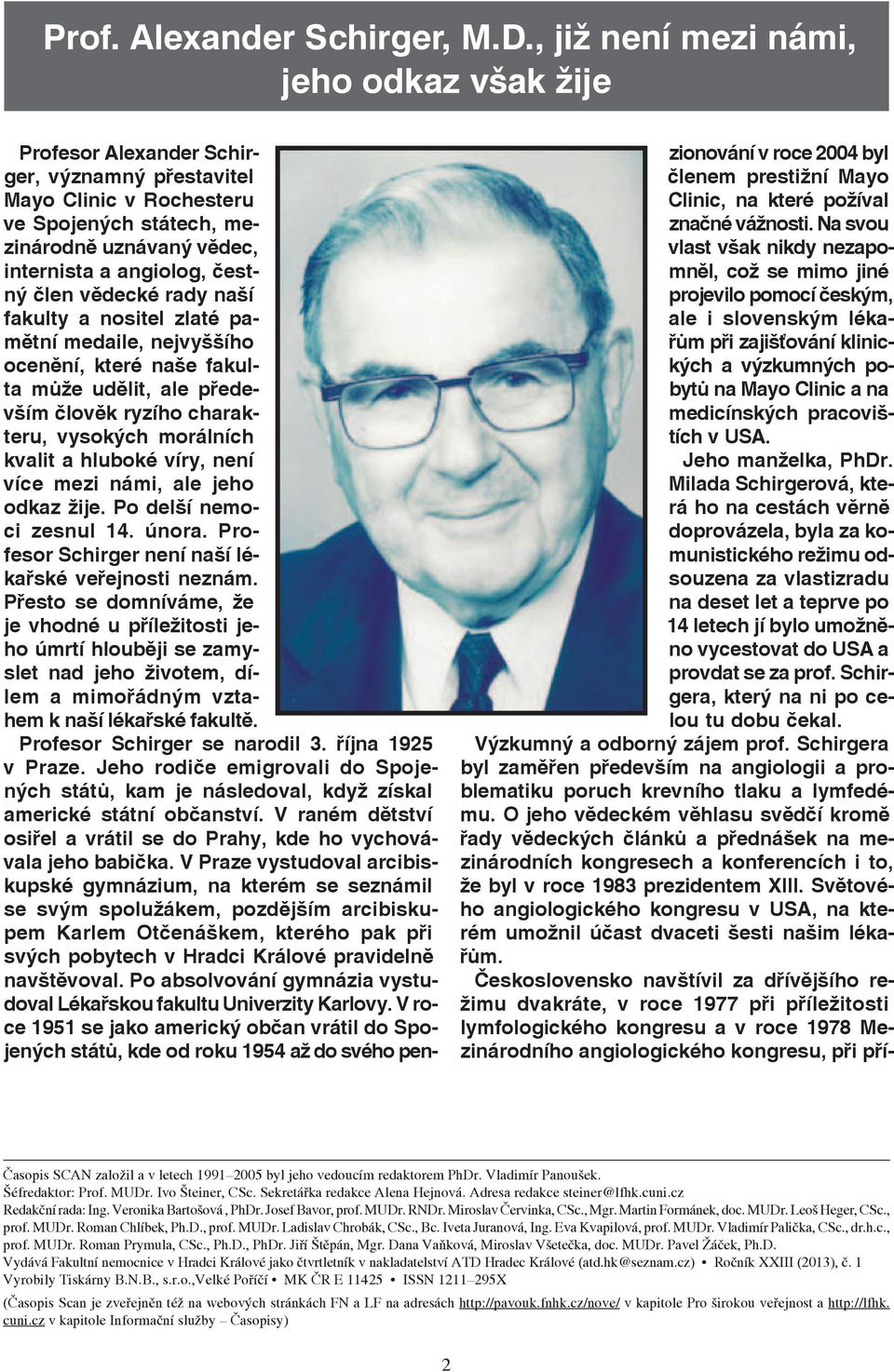 člen vědecké rady naší fakulty a nositel zlaté pamětní medaile, nejvyššího ocenění, které naše fakulta může udělit, ale především člověk ryzího charakteru, vysokých morálních kvalit a hluboké víry,