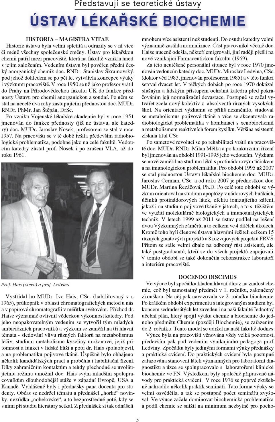 Stanislav Škramovský, pod jehož dohledem se po pět let vytvářela koncepce výuky i výzkumu pracoviště.