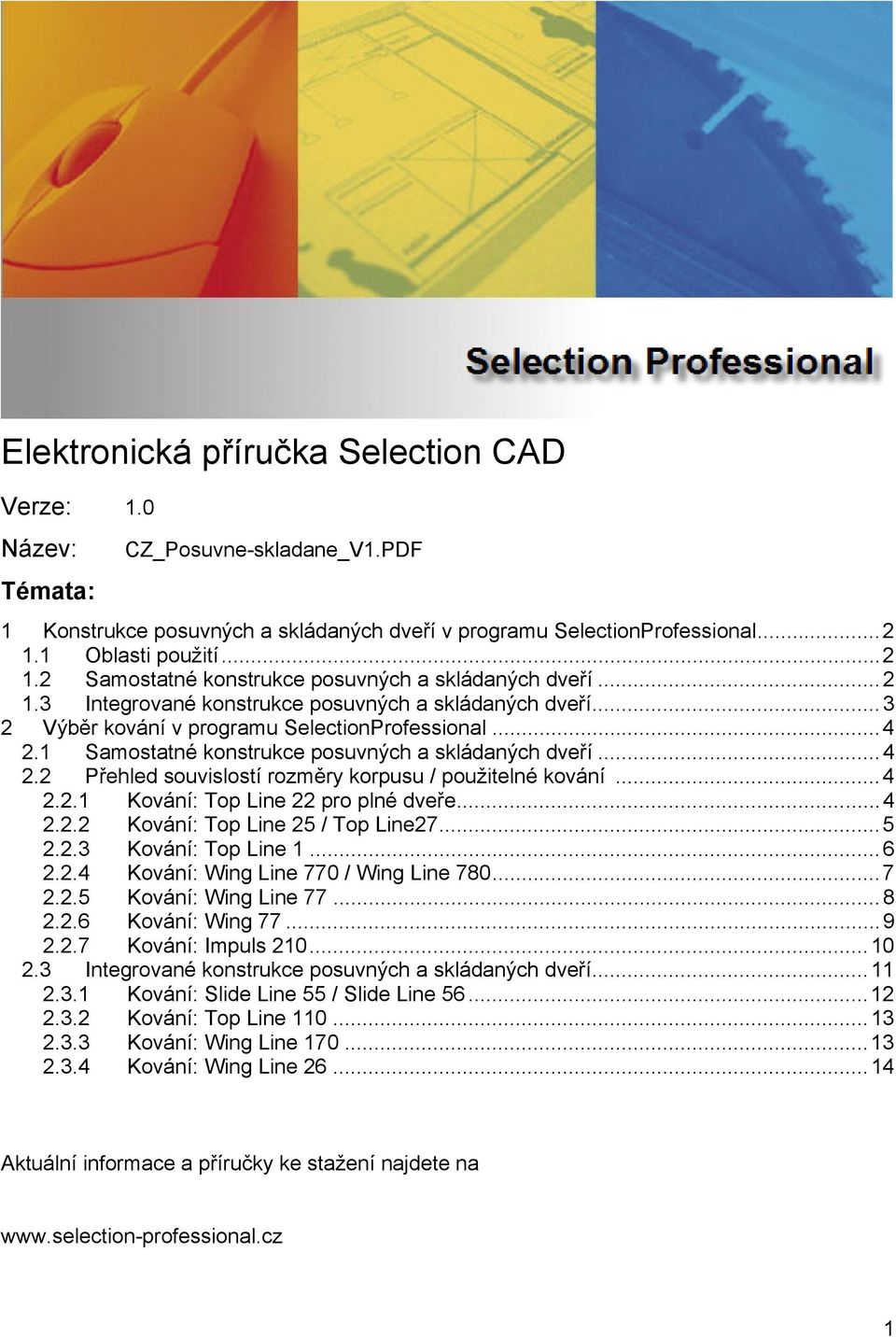 1 Samostatné konstrukce posuvných a skládaných dveří...4 2.2 Přehled souvislostí rozměry korpusu / použitelné kování...4 2.2.1 Kování: Top Line 22 pro plné dveře...4 2.2.2 Kování: Top Line 25 / Top Line27.